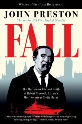 Fall : The Mysterious Life and Death of Robert Maxwell, Britain's Most Notorious Media Baron