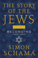 The Story of the Jews Volume Two : Belonging: 1492-1900