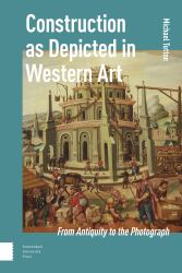 Construction As Depicted in Western Art : From Antiquity to the Photograph