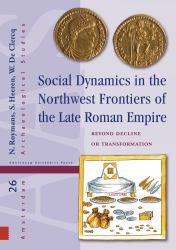 Social Dynamics in the Northwest Frontiers of the Late Roman Empire : Beyond Transformation or Decline