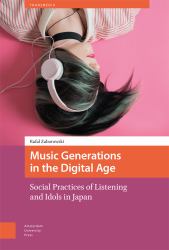 Music Generations in the Digital Age : Social Practices of Listening and Idols in Japan