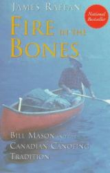 Fire in the Bones : Bill Mason and the Canadian Canoeing Tradition