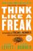 Think Like a Freak : The Authors of Freakonomics Offer to Retrain Your Brain