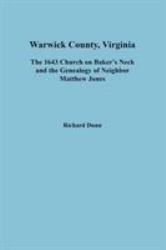 Warwick County, Virginia : The 1643 Church on Baker's Neck and the Genealogy of Neighbor Matthew Jones