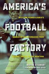 America's Football Factory : Western Pennsylvania's Cradle of Quarterbacks from Johnny Unitas to Joe Montana