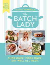 The Batch Lady : Shop Once. Cook Once. Eat Well All Week