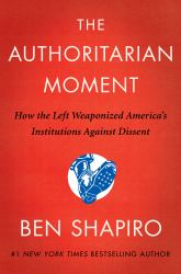 The Authoritarian Moment : How the Left Weaponized America's Institutions Against Dissent