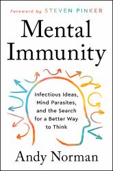 Mental Immunity : Infectious Ideas, Mind-Parasites, and the Search for a Better Way to Think