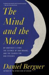 The Mind and the Moon : My Brother's Story, the Science of Our Brains, and the Search for Our Psyches