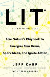 LIT: Life Ignition Tools : Use Nature's Playbook to Energize Your Brain, Spark Ideas, and Ignite Action