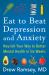 Eat to Beat Depression and Anxiety : Nourish Your Way to Better Mental Health in Six Weeks