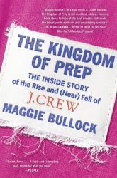 The Kingdom of Prep : The Inside Story of the Rise and (near) Fall of J. Crew