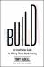 Build : An Unorthodox Guide to Making Things Worth Making