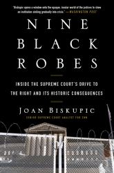 Nine Black Robes : Inside the Supreme Court's Drive to the Right and Its Historic Consequences