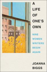 A Life of One's Own : Nine Women Writers Begin Again