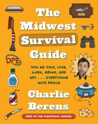 The Midwest Survival Guide : How We Talk, Love, Work, Drink, and Eat ... Everything with Ranch