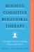 Mindful Cognitive Behavioral Therapy : A Simple Path to Healing, Hope, and Peace