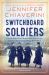 Switchboard Soldiers : A Novel of the Heroic Women Who Served in the U. S. Army Signal Corps During World War I