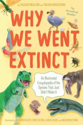 Why We Went Extinct : An Illustrated Encyclopedia of the Species That Just Didn't Make It