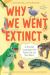 Why We Went Extinct : An Illustrated Encyclopedia of the Species That Just Didn't Make It