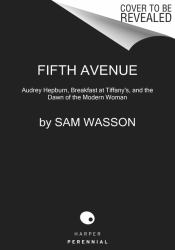 Fifth Avenue, 5 A. M. : Audrey Hepburn, Breakfast at Tiffany's, and the Dawn of the Modern Woman