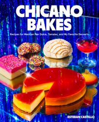 Chicano Bakes : Recipes for Mexican Pan Dulce, Tamales, and My Favorite Desserts