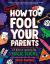 How to Fool Your Parents : 25 Brain-Breaking Magic Tricks