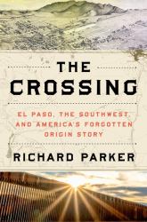 The Crossing : El Paso, the Southwest, and America's Forgotten Origin Story