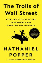 The Trolls of Wall Street : How the Outcasts and Insurgents Are Hacking the Markets