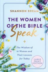 The Women of the Bible Speak : The Wisdom of 16 Women and Their Lessons for Today