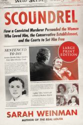 Scoundrel : How a Convicted Murderer Persuaded the Women Who Loved Him, the Conservative Establishment, and the Courts to Set Him Free