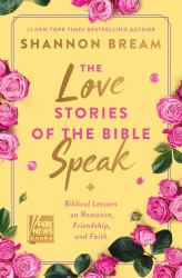 The Love Stories of the Bible Speak : Biblical Lessons on Romance, Friendship, and Faith