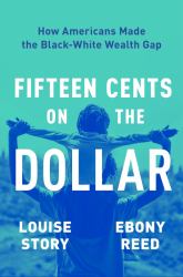 Fifteen Cents on the Dollar : How Americans Made the Black-White Wealth Gap