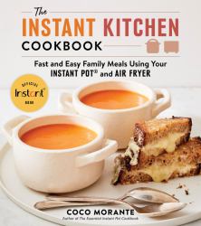 The Instant Kitchen Cookbook : Fast and Easy Family Meals Using Your Instant Pot and Air Fryer