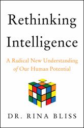 Rethinking Intelligence : A Radical New Understanding of Our Human Potential