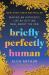 Briefly Perfectly Human : Making an Authentic Life by Getting Real about the End