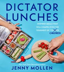 Dictator Lunches : Inspired Meals That Will Compel Even the Toughest of (Tyrants) Children