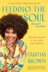 Feeding the Soul (Because It's My Business) : Finding Our Way to Joy, Love, and Freedom