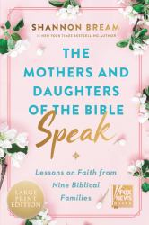 The Mothers and Daughters of the Bible Speak : Lessons on Faith from Nine Biblical Families