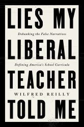 Lies My Liberal Teacher Told Me : Debunking the False Narratives Defining America's School Curricula