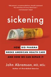 Sickening : How Big Pharma Broke American Health Care and How We Can Repair It