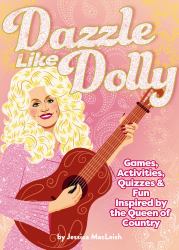 Dazzle Like Dolly : Games, Activities, Quizzes and Fun Inspired by the Queen of Country