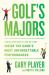 Golf's Majors : From Hagen and Hogan to a Bear and a Tiger, Inside the Game's Most Unforgettable Performances