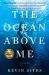 The Ocean above Me : A Novel