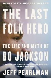 The Last Folk Hero : The Life and Myth of Bo Jackson