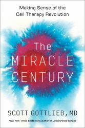 The Miracle Century : Making Sense of the Cell Therapy Revolution