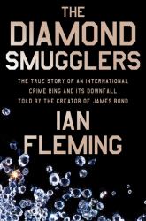 The Diamond Smugglers : The True Story of an International Crime Ring and Its Downfall, Told by the Creator of James Bond