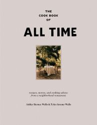 The Cook Book of All Time : Recipes, Stories, and Cooking Advice from a Neighborhood Restaurant