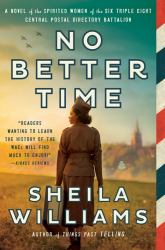 No Better Time : A Novel of the Spirited Women of the Six Triple Eight Central Postal Directory Battalion