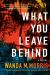 What You Leave Behind : A Novel